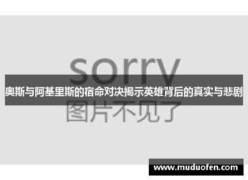 奥斯与阿基里斯的宿命对决揭示英雄背后的真实与悲剧